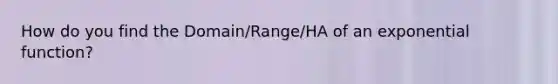 How do you find the Domain/Range/HA of an <a href='https://www.questionai.com/knowledge/kOCQ53yuXa-exponential-function' class='anchor-knowledge'>exponential function</a>?