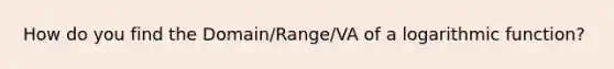 How do you find the Domain/Range/VA of a logarithmic function?