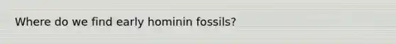 Where do we find early hominin fossils?