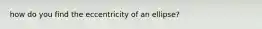 how do you find the eccentricity of an ellipse?
