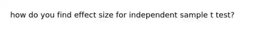 how do you find effect size for independent sample t test?