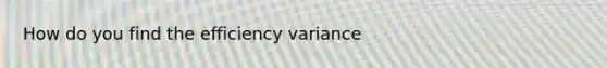 How do you find the efficiency variance