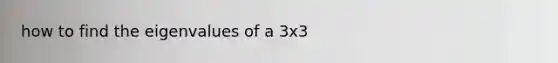 how to find the eigenvalues of a 3x3