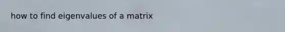 how to find eigenvalues of a matrix