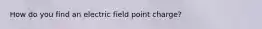 How do you find an electric field point charge?