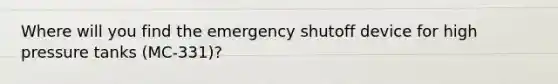 Where will you find the emergency shutoff device for high pressure tanks (MC-331)?