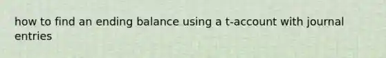 how to find an ending balance using a t-account with journal entries