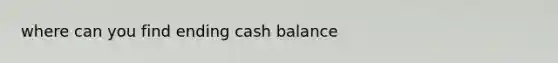 where can you find ending cash balance