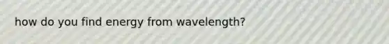 how do you find energy from wavelength?