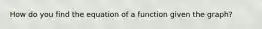 How do you find the equation of a function given the graph?