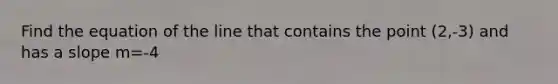 Find the equation of the line that contains the point (2,-3) and has a slope m=-4