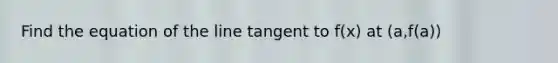 Find the equation of the line tangent to f(x) at (a,f(a))