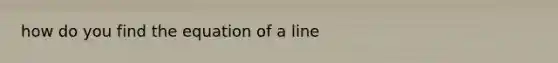 how do you find the equation of a line