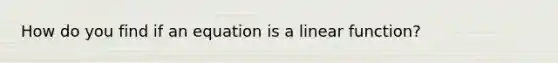 How do you find if an equation is a linear function?