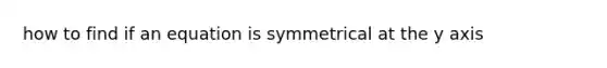 how to find if an equation is symmetrical at the y axis