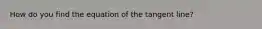 How do you find the equation of the tangent line?