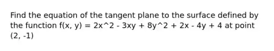 Find the equation of the tangent plane to the surface defined by the function f(x, y) = 2x^2 - 3xy + 8y^2 + 2x - 4y + 4 at point (2, -1)