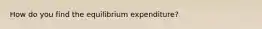 How do you find the equilibrium expenditure?