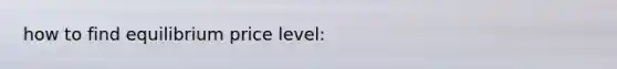 how to find equilibrium price level: