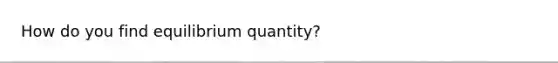 How do you find equilibrium quantity?