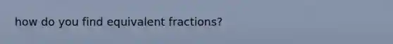 how do you find equivalent fractions?