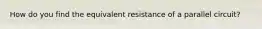 How do you find the equivalent resistance of a parallel circuit?