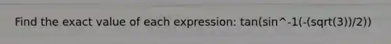 Find the exact value of each expression: tan(sin^-1(-(sqrt(3))/2))