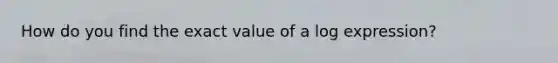 How do you find the exact value of a log expression?