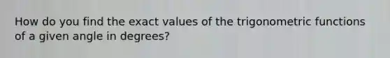 How do you find the exact values of the trigonometric functions of a given angle in degrees?