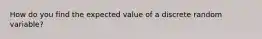 How do you find the expected value of a discrete random variable?