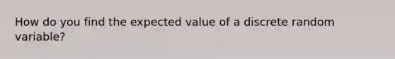 How do you find the expected value of a discrete random variable?