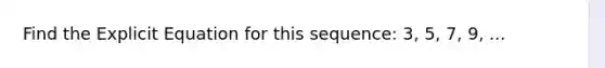 Find the Explicit Equation for this sequence: 3, 5, 7, 9, ...