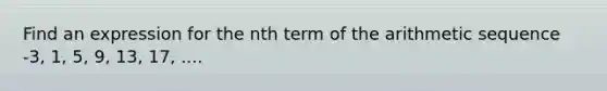 Find an expression for the nth term of the arithmetic sequence -3, 1, 5, 9, 13, 17, ....