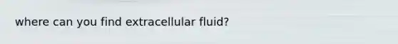 where can you find extracellular fluid?