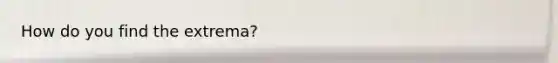 How do you find the extrema?
