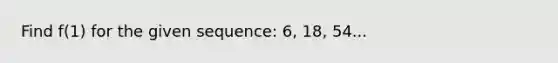 Find f(1) for the given sequence: 6, 18, 54...