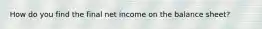 How do you find the final net income on the balance sheet?