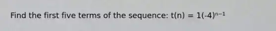 Find the first five terms of the sequence: t(n) = 1(-4)ⁿ⁻¹