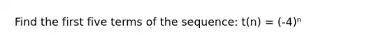 Find the first five terms of the sequence: t(n) = (-4)ⁿ