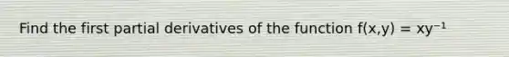 Find the first partial derivatives of the function f(x,y) = xy⁻¹