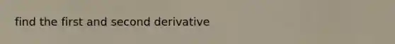 find the first and second derivative