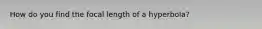 How do you find the focal length of a hyperbola?