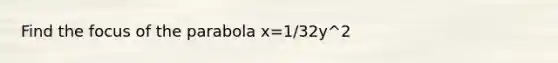 Find the focus of the parabola x=1/32y^2