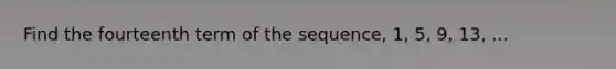 Find the fourteenth term of the sequence, 1, 5, 9, 13, ...