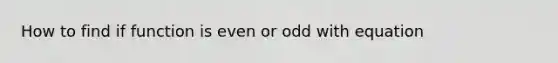 How to find if function is even or odd with equation