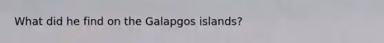 What did he find on the Galapgos islands?