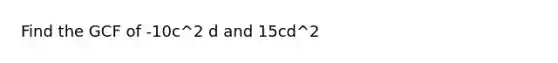 Find the GCF of -10c^2 d and 15cd^2