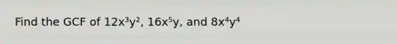 Find the GCF of 12x³y², 16x⁵y, and 8x⁴y⁴