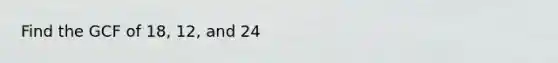 Find the GCF of 18, 12, and 24