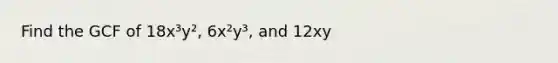 Find the GCF of 18x³y², 6x²y³, and 12xy